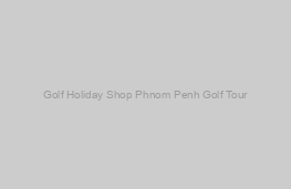 Phnom Penh Golf Tour
